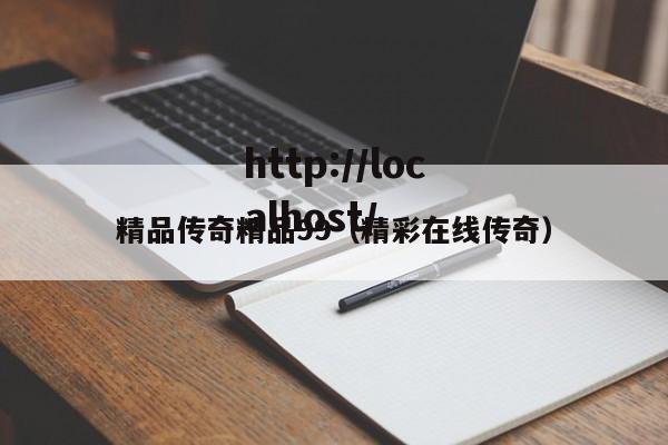 精品传奇精品99（精彩在线传奇）