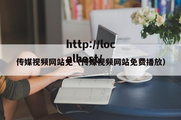 传媒视频网站免（传媒视频网站免费播放）