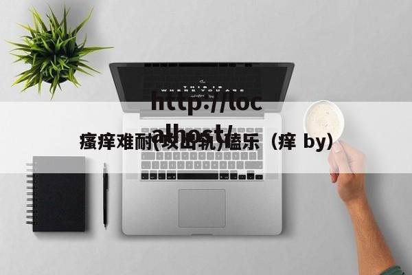 瘙痒难耐(攻出轨)磕乐(痒 by)